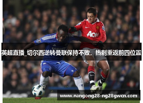 英超直播_切尔西逆转曼联保持不败，热刺重返前四位置