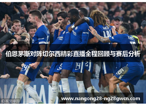 伯恩茅斯对阵切尔西精彩直播全程回顾与赛后分析