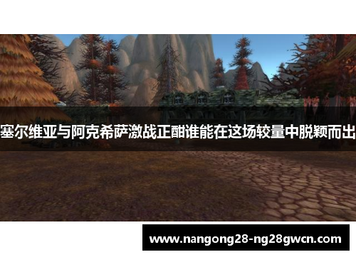 塞尔维亚与阿克希萨激战正酣谁能在这场较量中脱颖而出